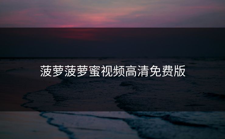 菠萝菠萝蜜视频高清免费版